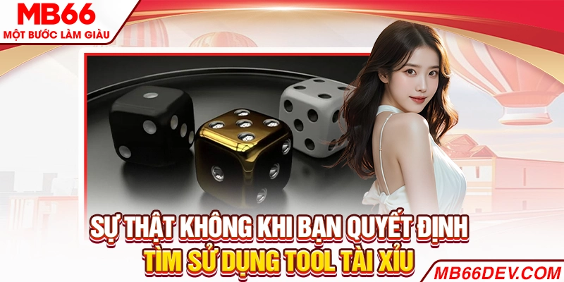 Sự thật không khi bạn quyết định tìm sử dụng tool Tài Xỉu 