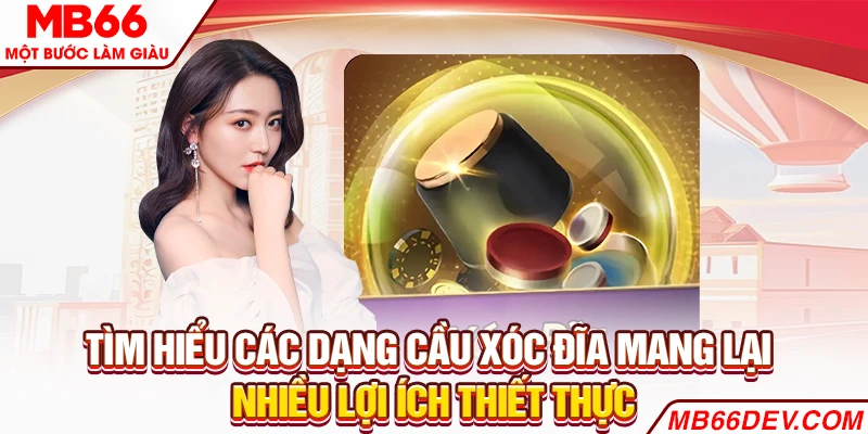 Tìm hiểu các dạng cầu Xóc Đĩa mang lại nhiều lợi ích thiết thực