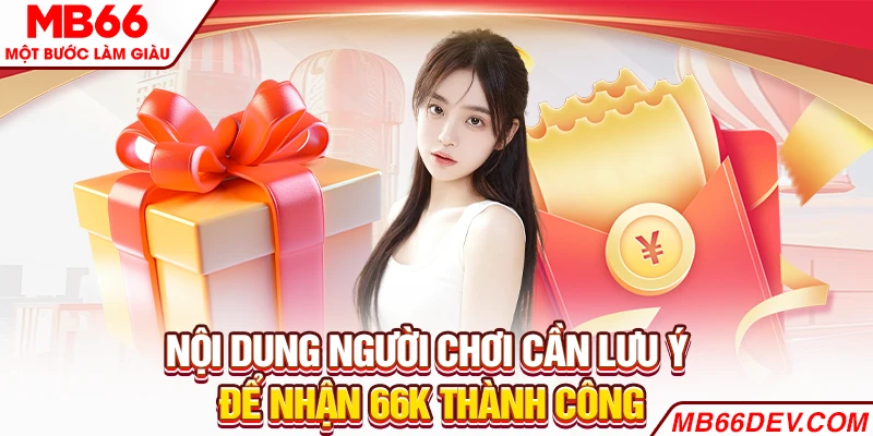 Nội dung người chơi cần lưu ý để nhận 66K thành công