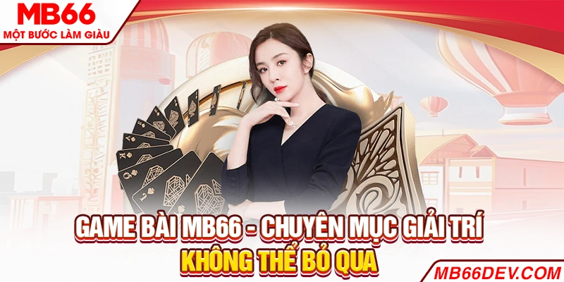Game Bài MB66 - Chuyên mục giải trí không thể bỏ qua