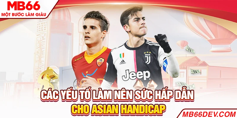 Các yếu tố làm nên sức hấp dẫn cho Asian Handicap