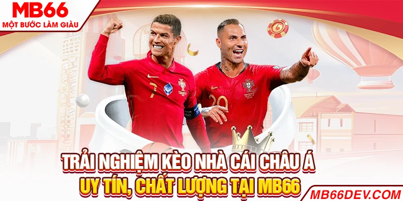 Trải nghiệm kèo nhà cái châu Á uy tín, chất lượng tại MB66