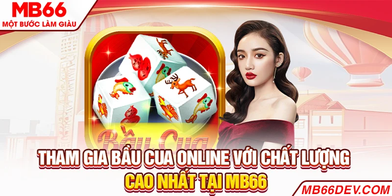 Tham gia Bầu Cua online với chất lượng cao nhất tại MB66