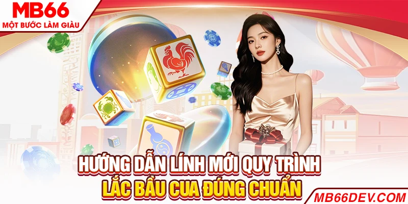 Hướng dẫn lính mới quy trình lắc Bầu Cua đúng chuẩn