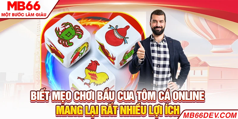 Biết mẹo chơi Bầu Cua Tôm Cá online mang lại rất nhiều lợi ích