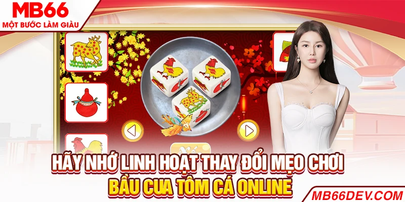 Hãy nhớ linh hoạt thay đổi mẹo chơi Bầu Cua Tôm Cá online