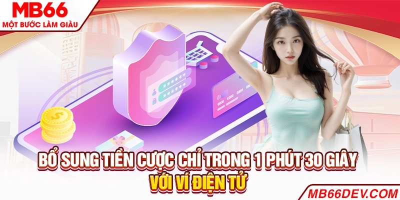 Bổ sung tiền cược chỉ trong 1 phút 30 giây với ví điện tử