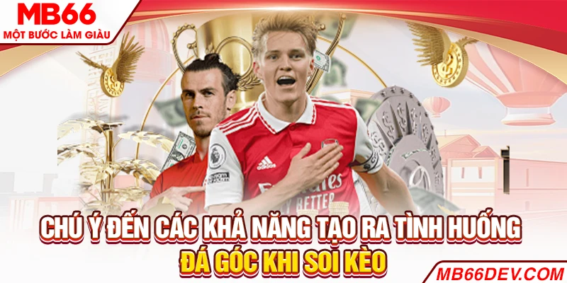 Chú ý đến các khả năng tạo ra tình huống đá góc khi soi kèo
