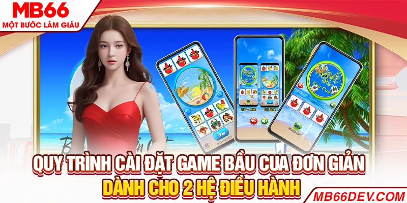 Quy trình cài đặt game Bầu Cua đơn giản dành cho 2 hệ điều hành