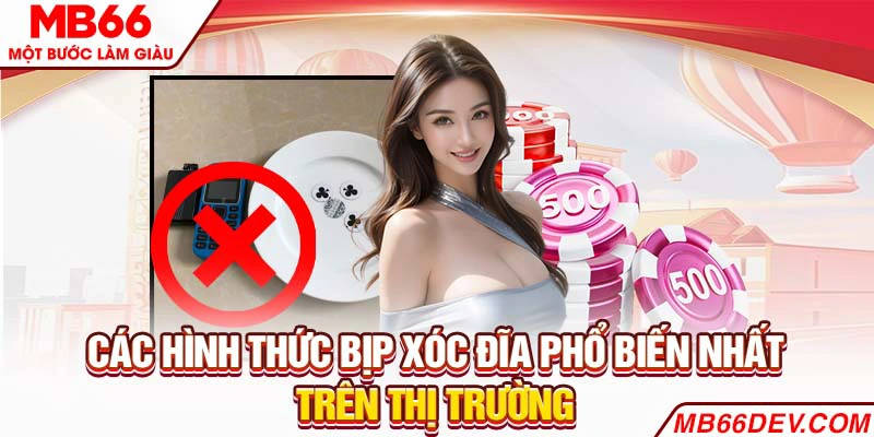 Các hình thức bịp Xóc Đĩa phổ biến nhất trên thị trường